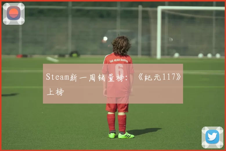 Steam新一周销量榜：《纪元117》上榜