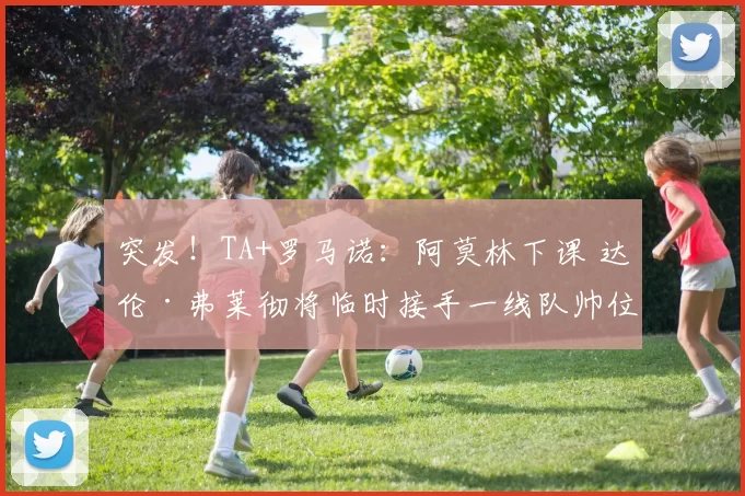 突发！TA+罗马诺：阿莫林下课 达伦·弗莱彻将临时接手一线队帅位