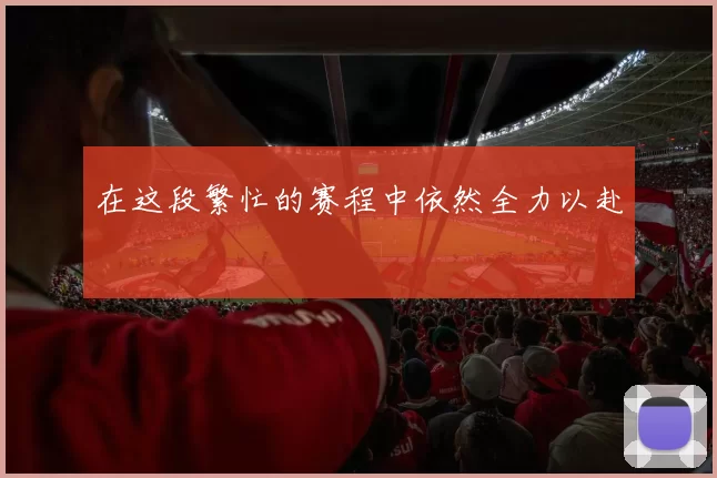 在这段繁忙的赛程中依然全力以赴