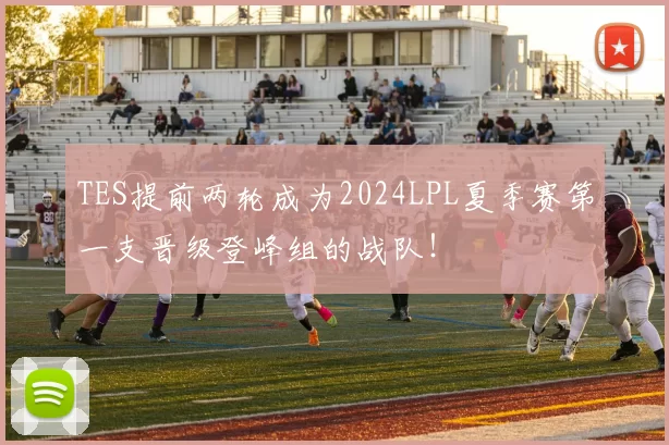 TES提前两轮成为2024LPL夏季赛第一支晋级登峰组的战队！
