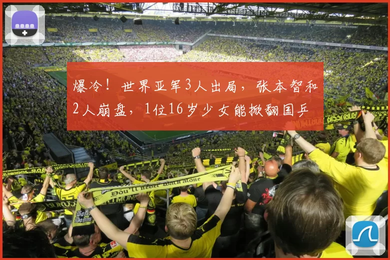 爆冷！世界亚军3人出局，张本智和2人崩盘，1位16岁少女能掀翻国乒霸权吗？