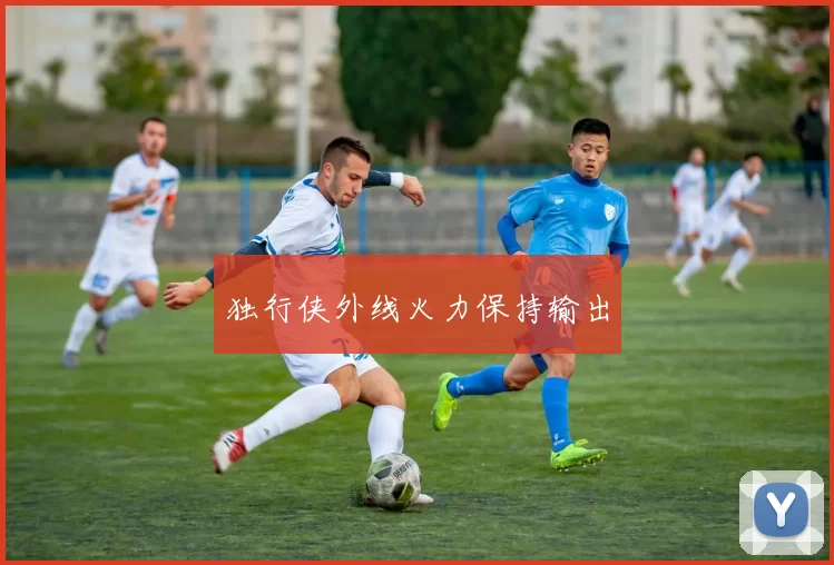 独行侠外线火力保持输出