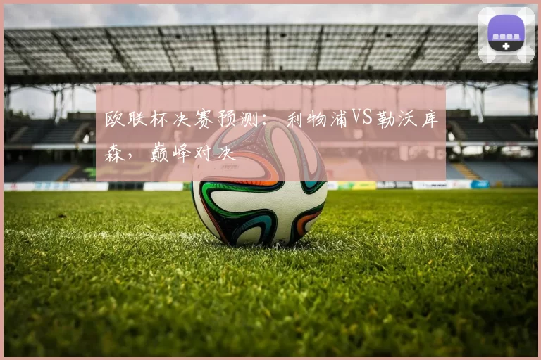 欧联杯决赛预测：利物浦VS勒沃库森，巅峰对决