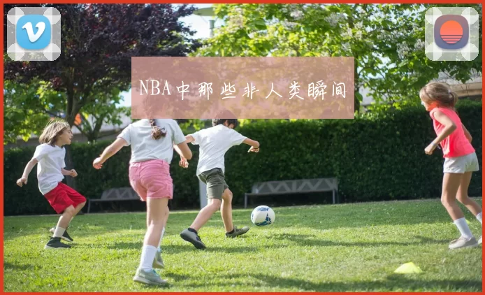 NBA中那些非人类瞬间