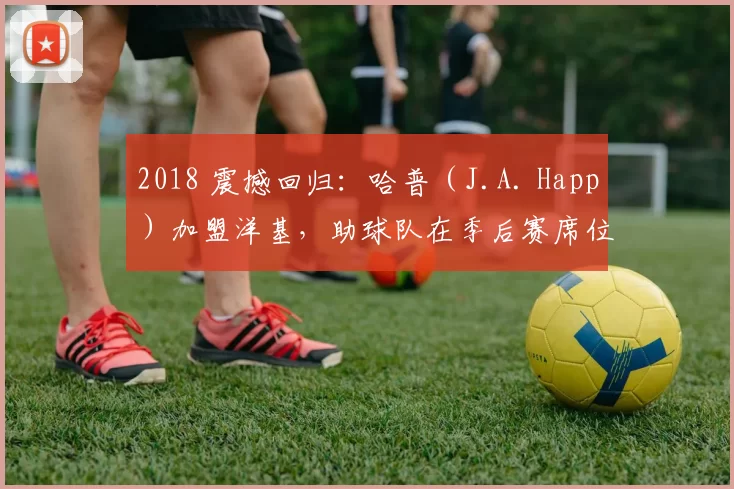 2018 震撼回归：哈普（J.A. Happ）加盟洋基，助球队在季后赛席位竞争中脱颖而出