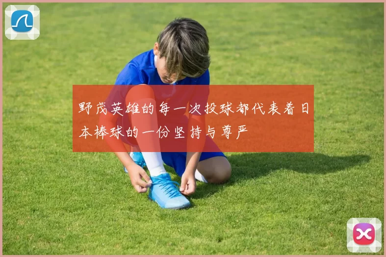 野茂英雄的每一次投球都代表着日本棒球的一份坚持与尊严