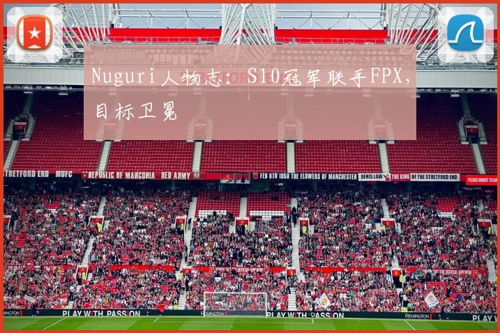 Nuguri人物志：S10冠军联手FPX，目标卫冕